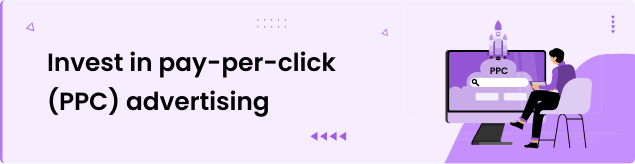 Invest in pay-per-click (PPC) advertising